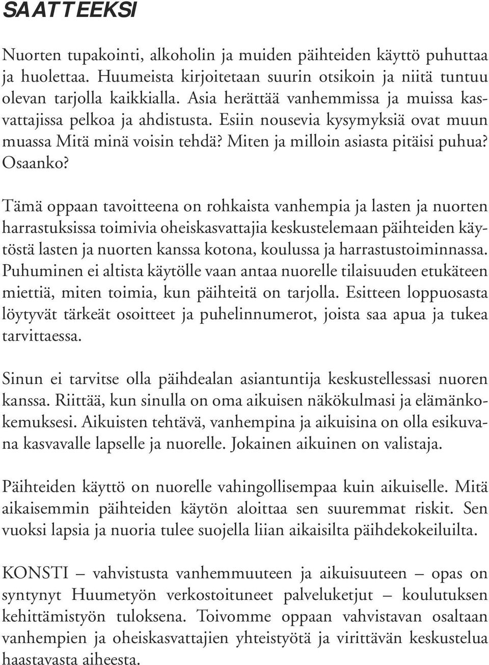 Tämä oppaan tavoitteena on rohkaista vanhempia ja lasten ja nuorten harrastuksissa toimivia oheiskasvattajia keskustelemaan päihteiden käytöstä lasten ja nuorten kanssa kotona, koulussa ja