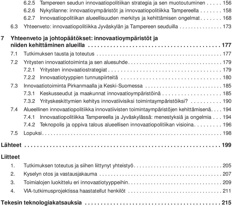 1 Tutkimuksen tausta ja toteutus............................................ 177 7.2 Yritysten innovaatiotoiminta ja sen aluesuhde................................. 179 7.2.1 Yritysten innovaatiostrategiat.