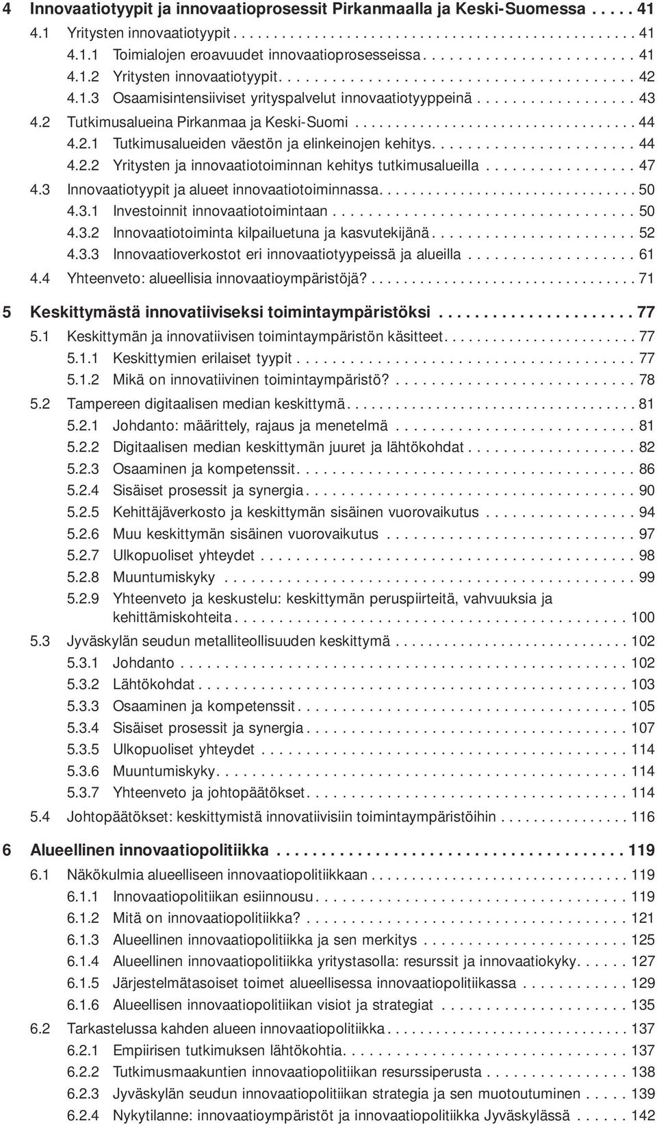 ...44 4.2.2 Yritysten ja innovaatiotoiminnan kehitys tutkimusalueilla...47 4.3 Innovaatiotyypit ja alueet innovaatiotoiminnassa................................ 50 4.3.1 Investoinnit innovaatiotoimintaan.