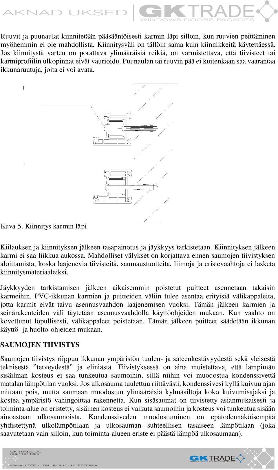 Puunaulan tai ruuvin pää ei kuitenkaan saa vaarantaa ikkunaruutuja, joita ei voi avata. Karmin kiinnitys sisältä Peitetulppa Kiinnitys karmin sisäpintaan Kuva 5.