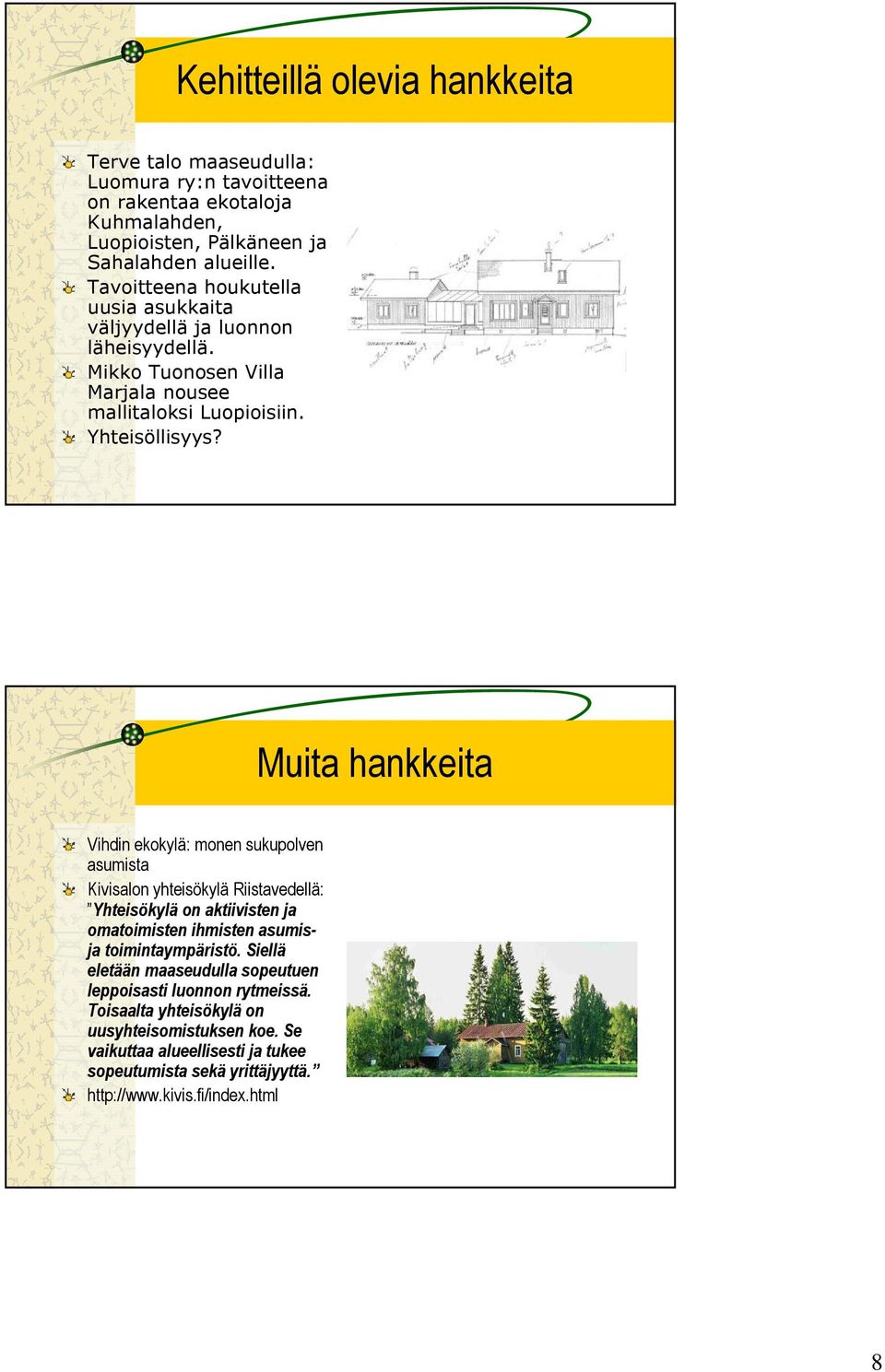 Muita hankkeita Vihdin ekokylä: monen sukupolven asumista Kivisalon yhteisökylä Riistavedellä: Yhteisökylä on aktiivisten ja omatoimisten ihmisten asumisja toimintaympäristö.