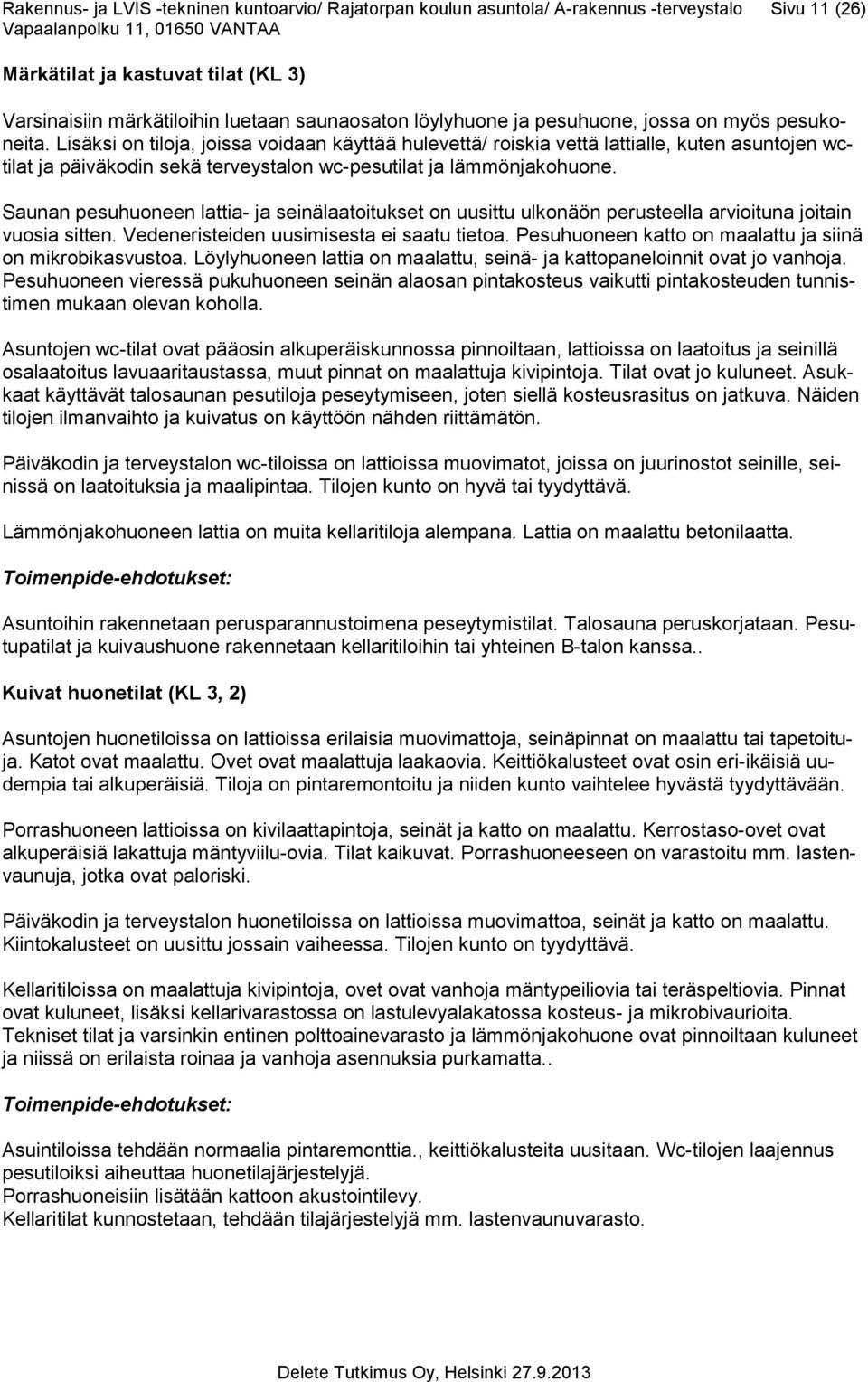 Lisäksi on tiloja, joissa voidaan käyttää hulevettä/ roiskia vettä lattialle, kuten asuntojen wctilat ja päiväkodin sekä terveystalon wc-pesutilat ja lämmönjakohuone.