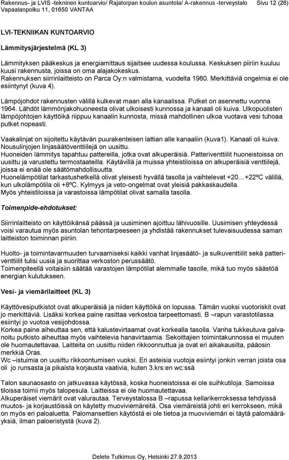 Merkittäviä ongelmia ei ole esiintynyt (kuva 4). Lämpöjohdot rakennusten välillä kulkevat maan alla kanaalissa. Putket on asennettu vuonna 1964.