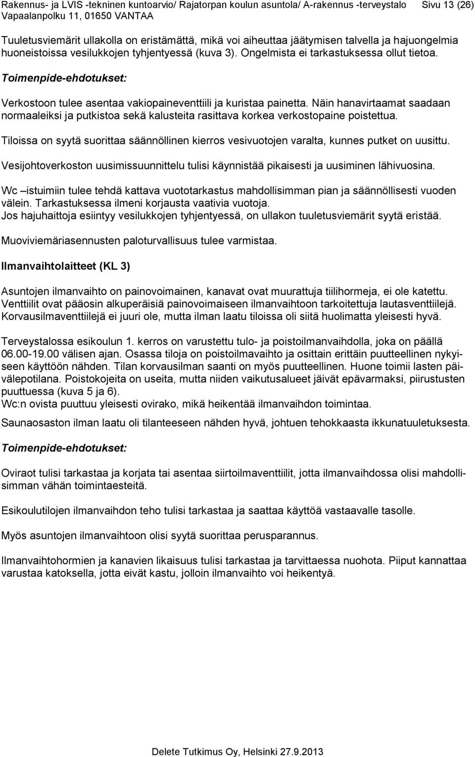 Näin hanavirtaamat saadaan normaaleiksi ja putkistoa sekä kalusteita rasittava korkea verkostopaine poistettua.