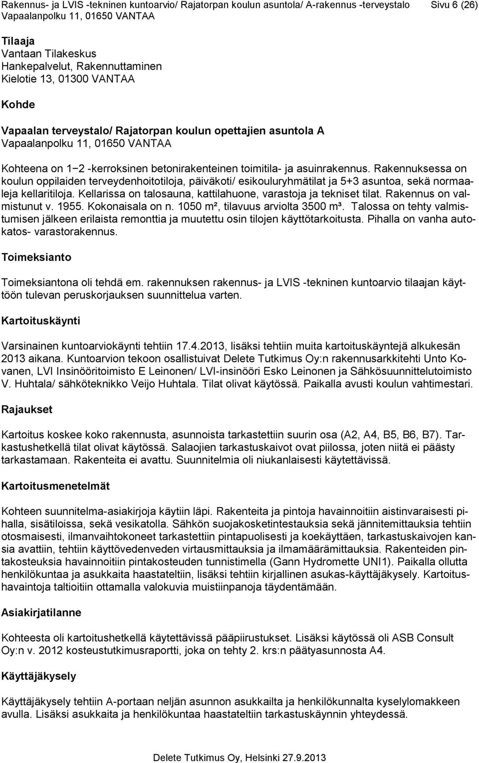 Rakennuksessa on koulun oppilaiden terveydenhoitotiloja, päiväkoti/ esikouluryhmätilat ja 5+3 asuntoa, sekä normaaleja kellaritiloja.