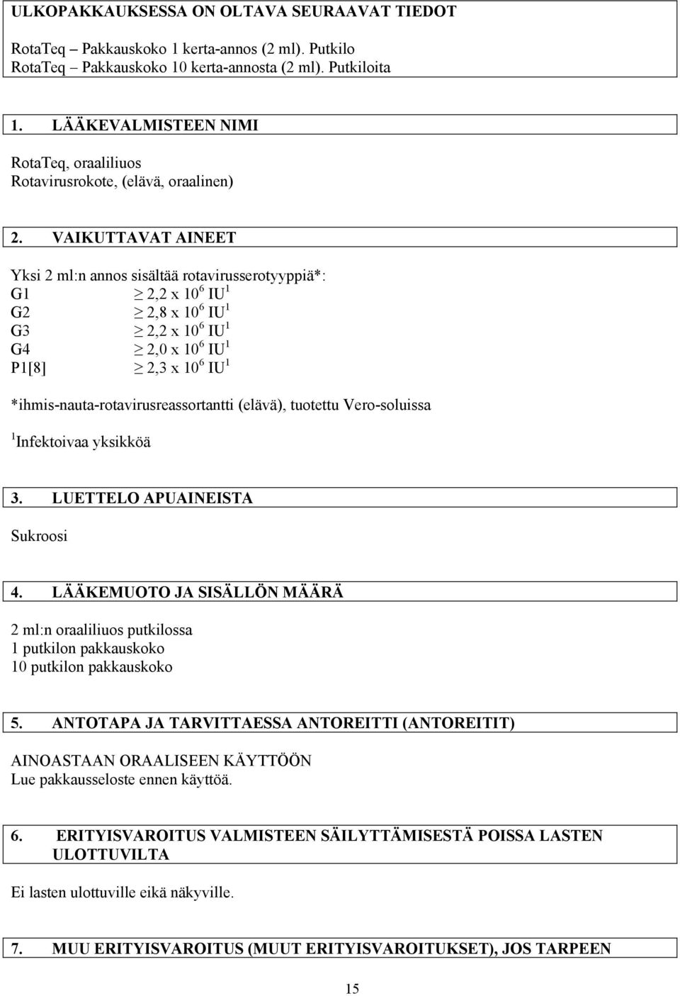 VAIKUTTAVAT AINEET Yksi 2 ml:n annos sisältää rotavirusserotyyppiä*: G1 2,2 x 10 6 IU 1 G2 2,8 x 10 6 IU 1 G3 2,2 x 10 6 IU 1 G4 2,0 x 10 6 IU 1 P1[8] 2,3 x 10 6 IU 1