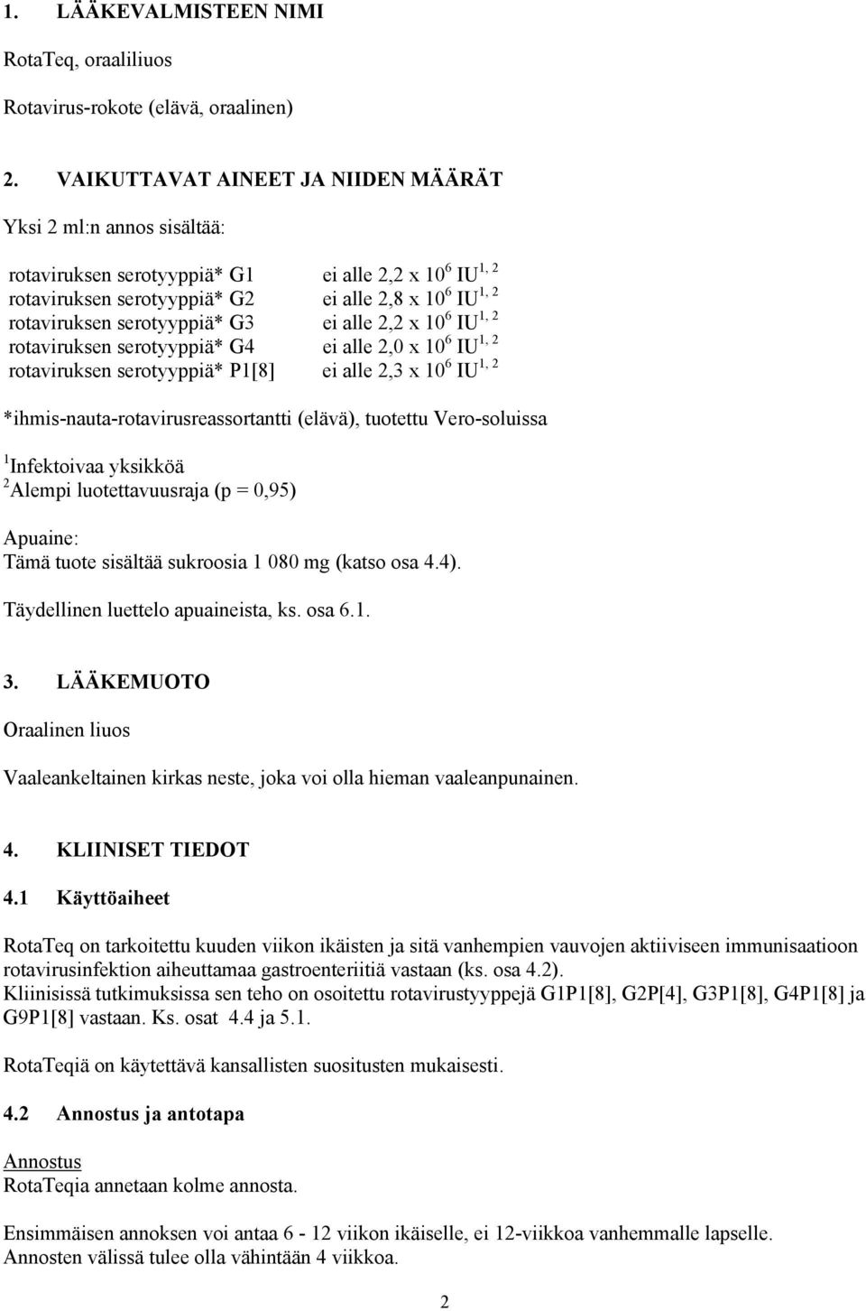 serotyyppiä* G3 ei alle 2,2 x 10 6 IU 1, 2 rotaviruksen serotyyppiä* G4 ei alle 2,0 x 10 6 IU 1, 2 rotaviruksen serotyyppiä* P1[8] ei alle 2,3 x 10 6 IU 1, 2 *ihmis-nauta-rotavirusreassortantti