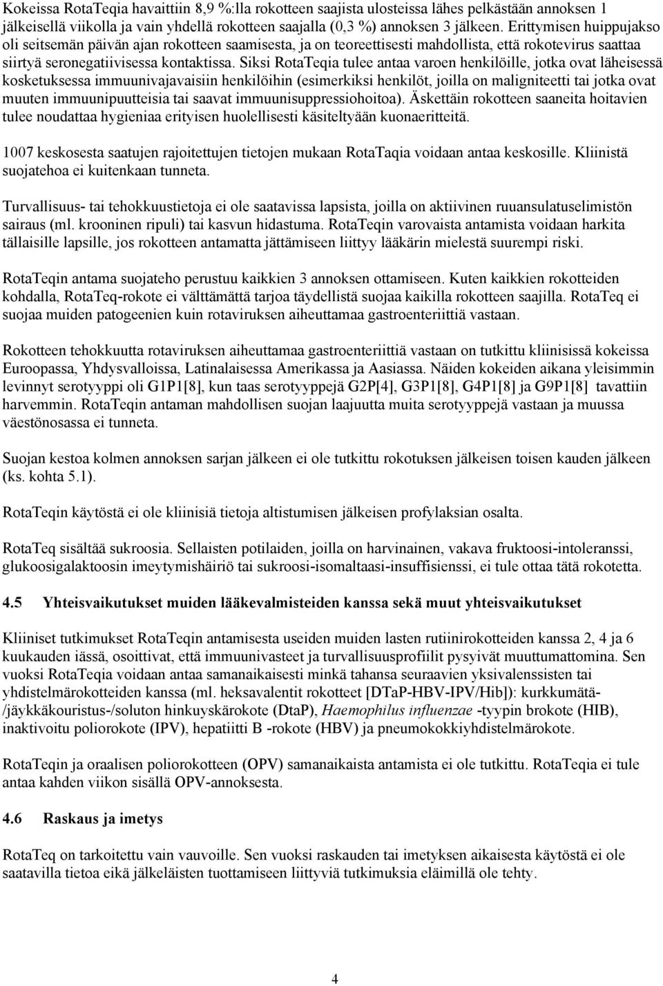 Siksi RotaTeqia tulee antaa varoen henkilöille, jotka ovat läheisessä kosketuksessa immuunivajavaisiin henkilöihin (esimerkiksi henkilöt, joilla on maligniteetti tai jotka ovat muuten