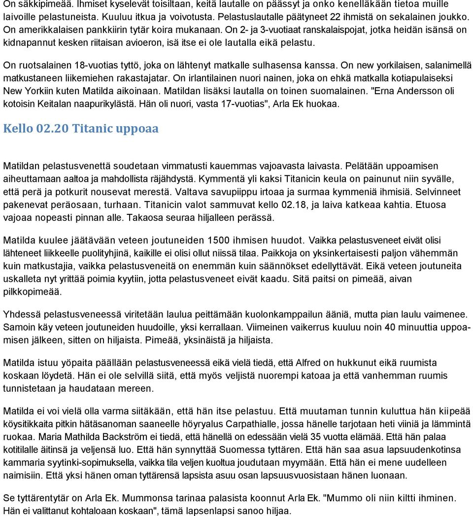 On 2- ja 3-vuotiaat ranskalaispojat, jotka heidän isänsä on kidnapannut kesken riitaisan avioeron, isä itse ei ole lautalla eikä pelastu.