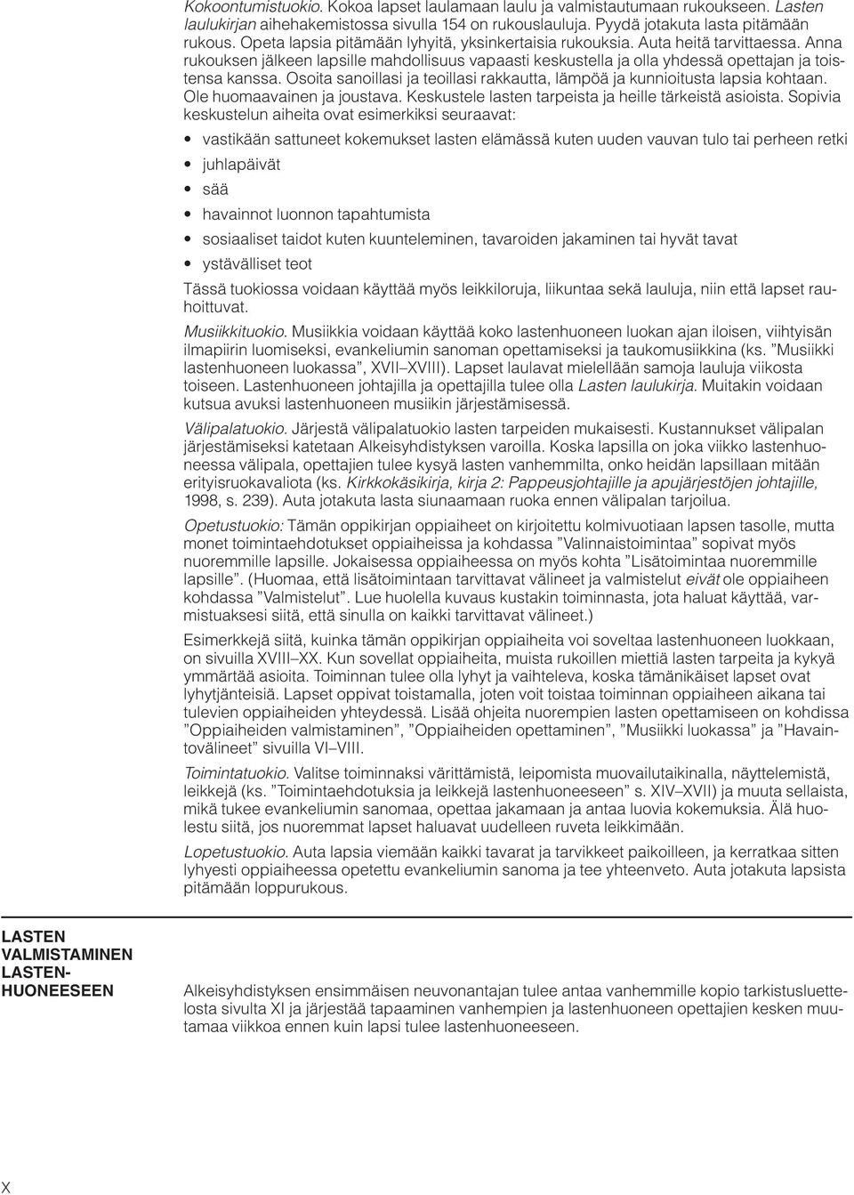 Osoita sanoillasi ja teoillasi rakkautta, lämpöä ja kunnioitusta lapsia kohtaan. Ole huomaavainen ja joustava. Keskustele lasten tarpeista ja heille tärkeistä asioista.