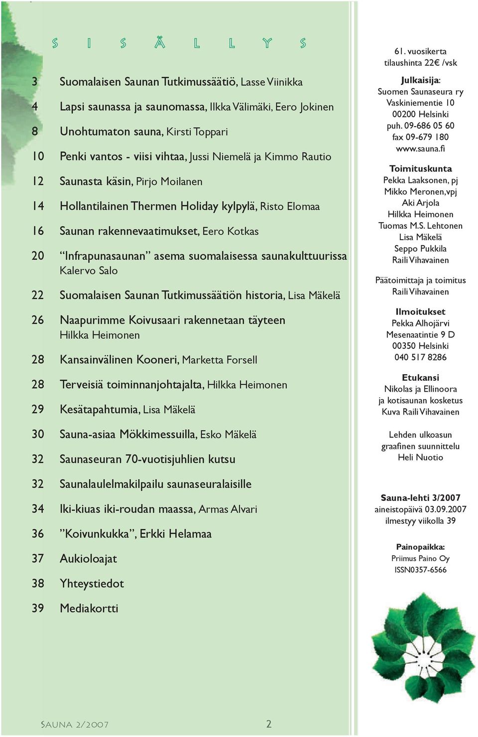 suomalaisessa saunakulttuurissa Kalervo Salo 22 Suomalaisen Saunan Tutkimussäätiön historia, Lisa Mäkelä 26 Naapurimme Koivusaari rakennetaan täyteen Hilkka Heimonen 28 Kansainvälinen Kooneri,