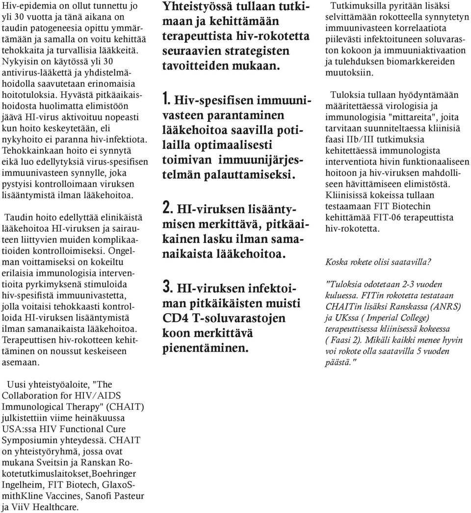Hyvästä pitkäaikaishoidosta huolimatta elimistöön jäävä HI-virus aktivoituu nopeasti kun hoito keskeytetään, eli nykyhoito ei paranna hiv-infektiota.