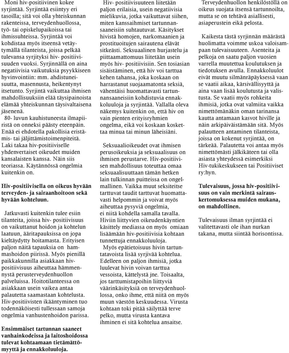 Syrjinnällä on aina negatiivisia vaikutuksia psyykkiseen hyvinvointiin: mm. ahdistuneisuutta, masennusta, heikentynyt itsetunto.
