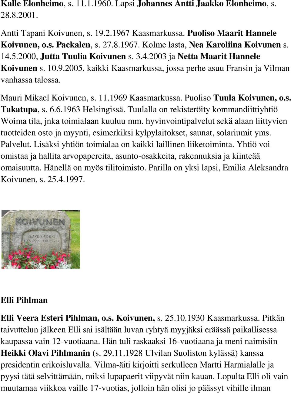 1969 Kaasmarkussa. Puoliso Tuula Koivunen, o.s. Takatupa, s. 6.6.1963 Helsingissä. Tuulalla on rekisteröity kommandiittiyhtiö Woima tila, jnka toimialaan kuuluu mm.