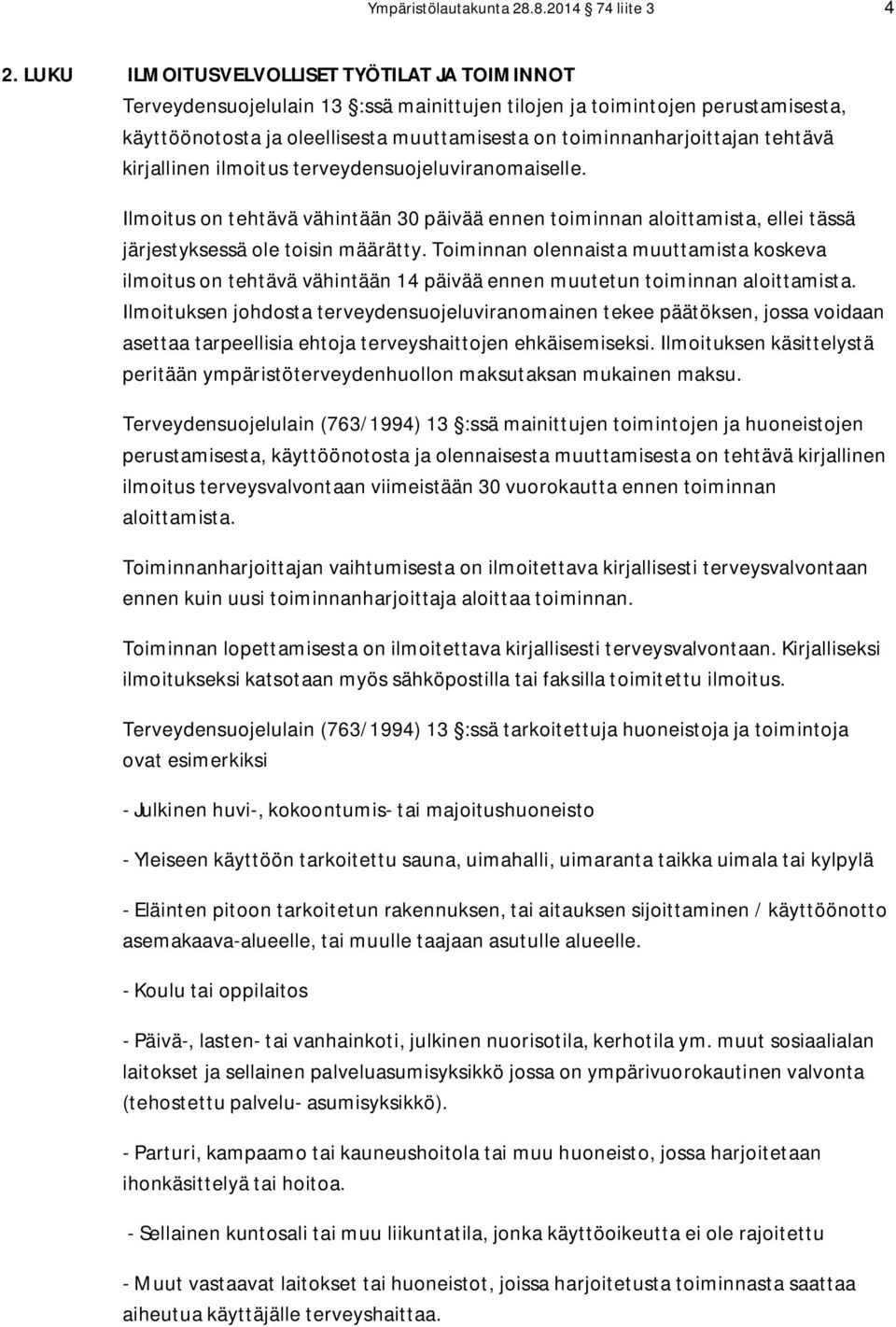 tehtävä kirjallinen ilmoitus terveydensuojeluviranomaiselle. Ilmoitus on tehtävä vähintään 30 päivää ennen toiminnan aloittamista, ellei tässä järjestyksessä ole toisin määrätty.