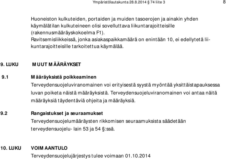 Ravitsemisliikkeissä, jonka asiakaspaikkamäärä on enintään 10, ei edellytetä liikuntarajoitteisille tarkoitettua käymälää. 9. LUKU MUUT MÄÄRÄYKSET 9.