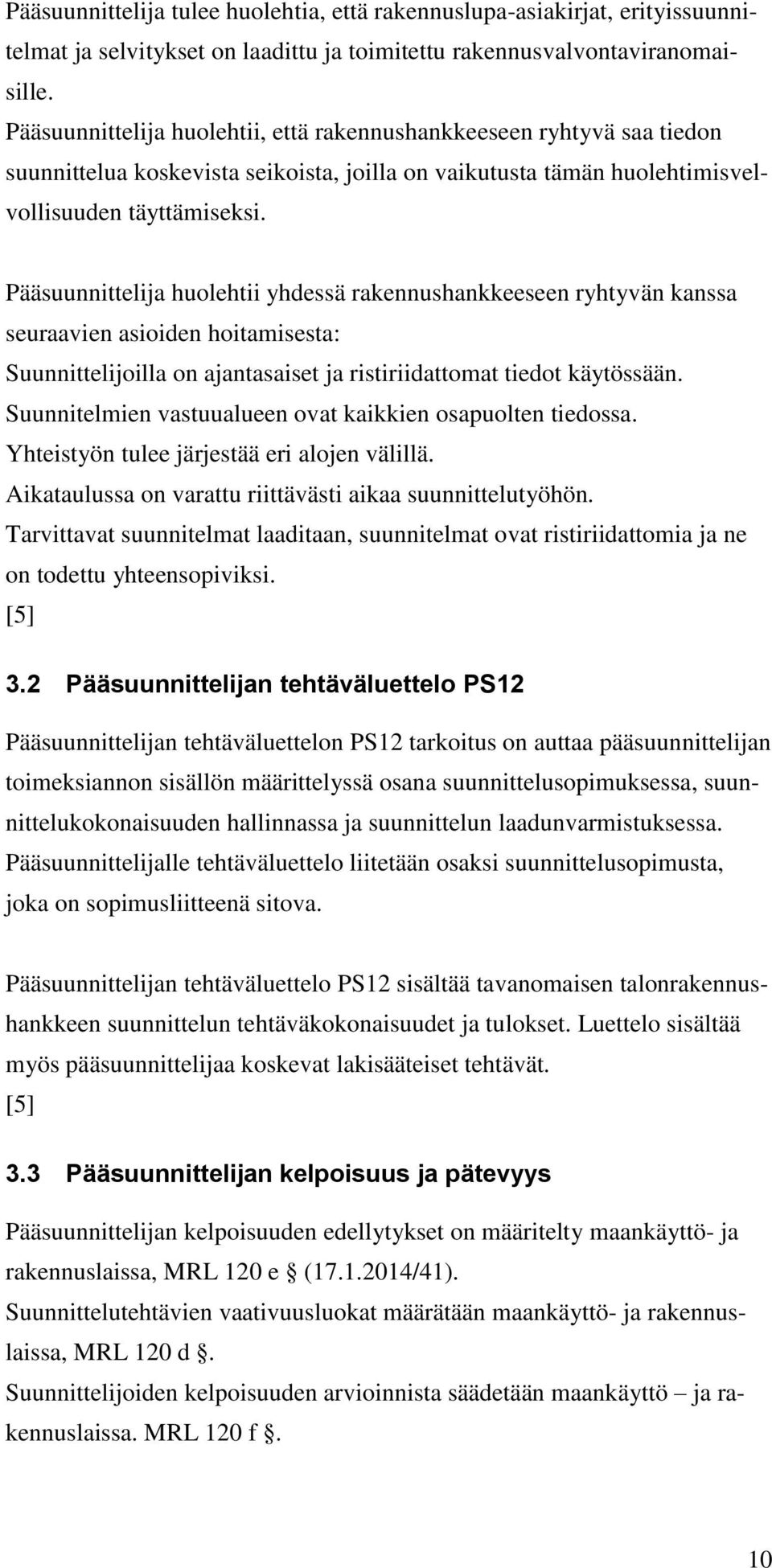 Pääsuunnittelija huolehtii yhdessä rakennushankkeeseen ryhtyvän kanssa seuraavien asioiden hoitamisesta: Suunnittelijoilla on ajantasaiset ja ristiriidattomat tiedot käytössään.