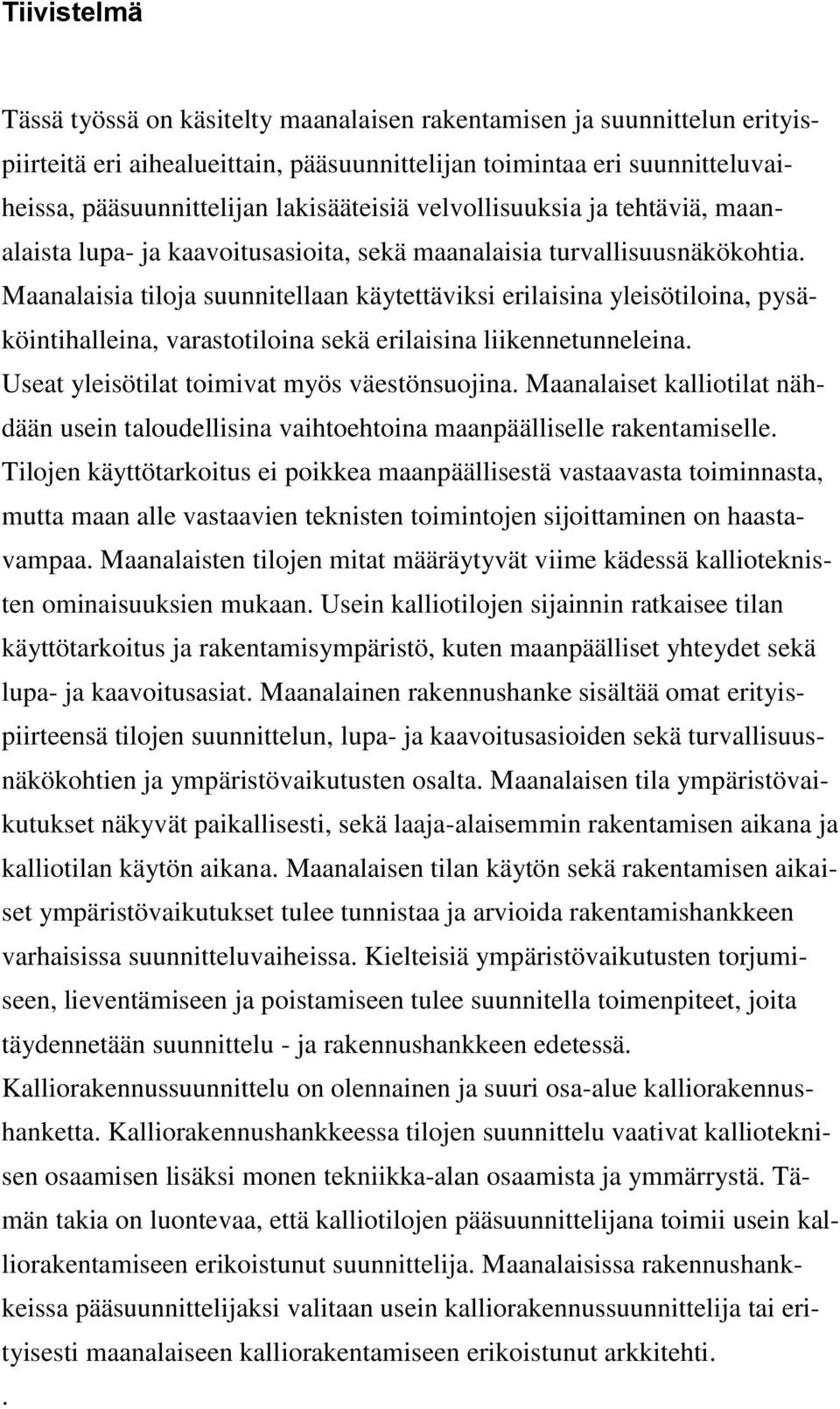 Maanalaisia tiloja suunnitellaan käytettäviksi erilaisina yleisötiloina, pysäköintihalleina, varastotiloina sekä erilaisina liikennetunneleina. Useat yleisötilat toimivat myös väestönsuojina.