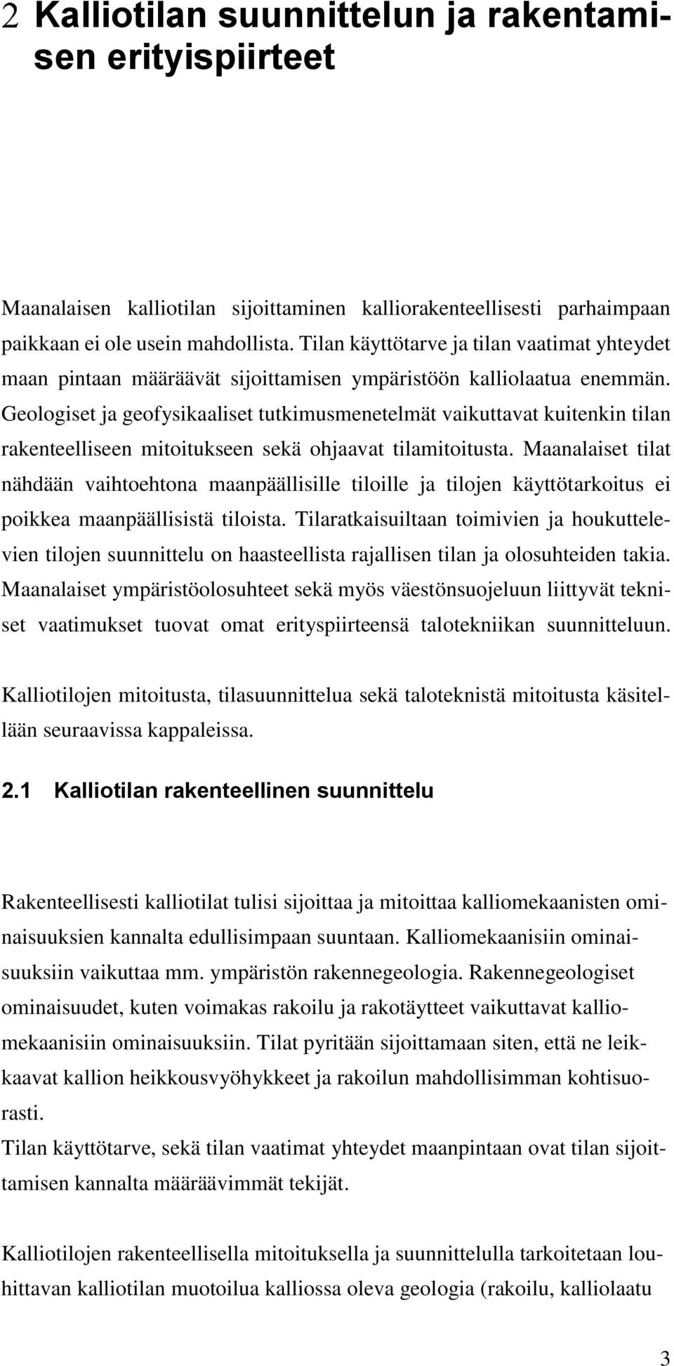 Geologiset ja geofysikaaliset tutkimusmenetelmät vaikuttavat kuitenkin tilan rakenteelliseen mitoitukseen sekä ohjaavat tilamitoitusta.