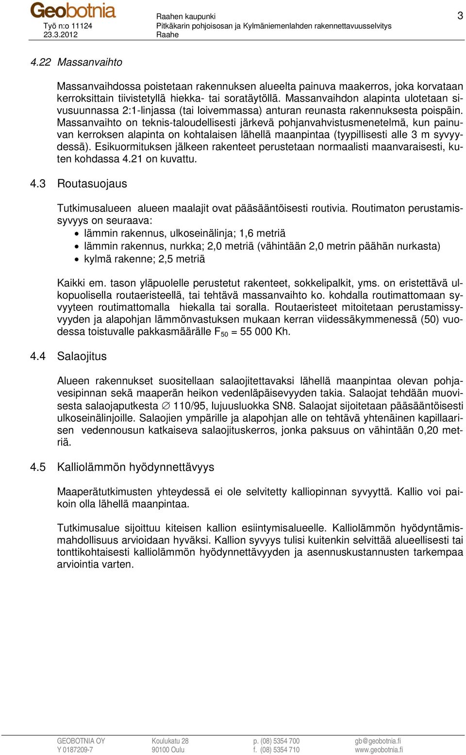 Massanvaihto on teknis-taloudellisesti järkevä pohjanvahvistusmenetelmä, kun painuvan kerroksen alapinta on kohtalaisen lähellä maanpintaa (tyypillisesti alle 3 m syvyydessä).