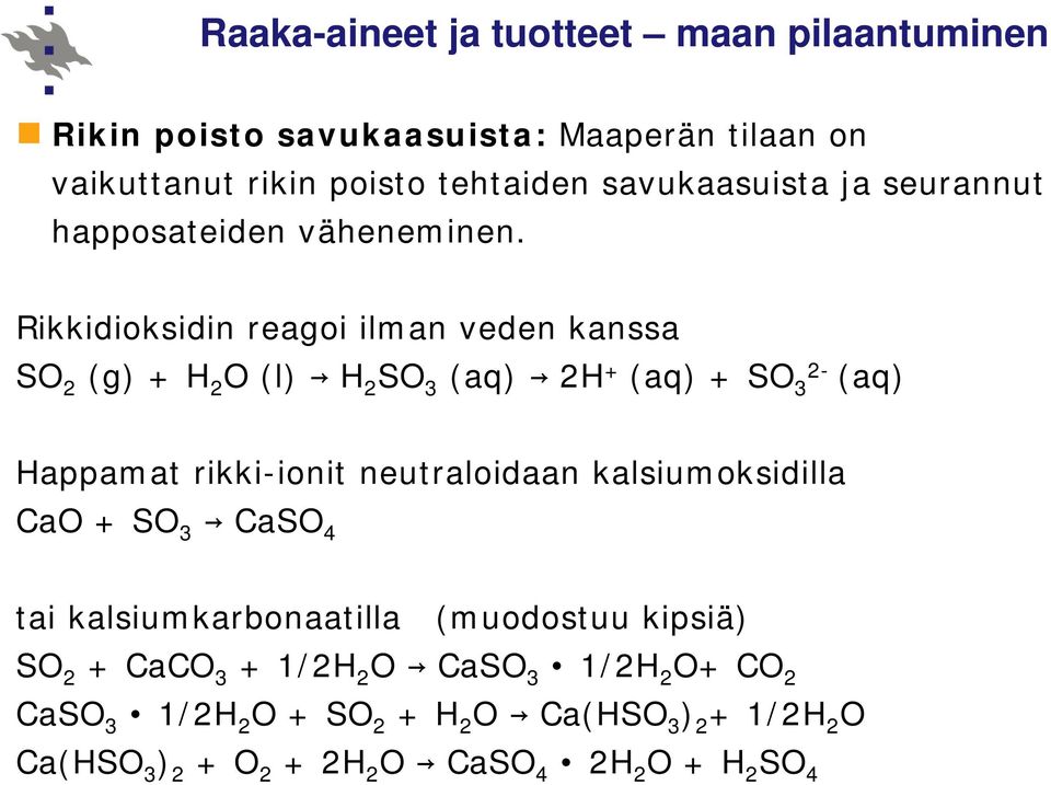 Rikkidioksidin reagoi ilman veden kanssa SO 2 (g) + H 2 O (l) H 2 SO 3 (aq) 2H + (aq) + SO 2-3 (aq) Happamat rikki-ionit neutraloidaan