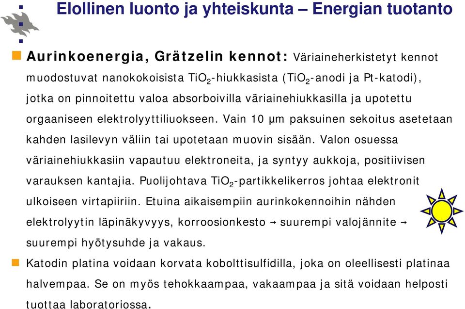 Valon osuessa väriainehiukkasiin vapautuu elektroneita, ja syntyy aukkoja, positiivisen varauksen kantajia. Puolijohtava TiO 2 -partikkelikerros johtaa elektronit ulkoiseen virtapiiriin.