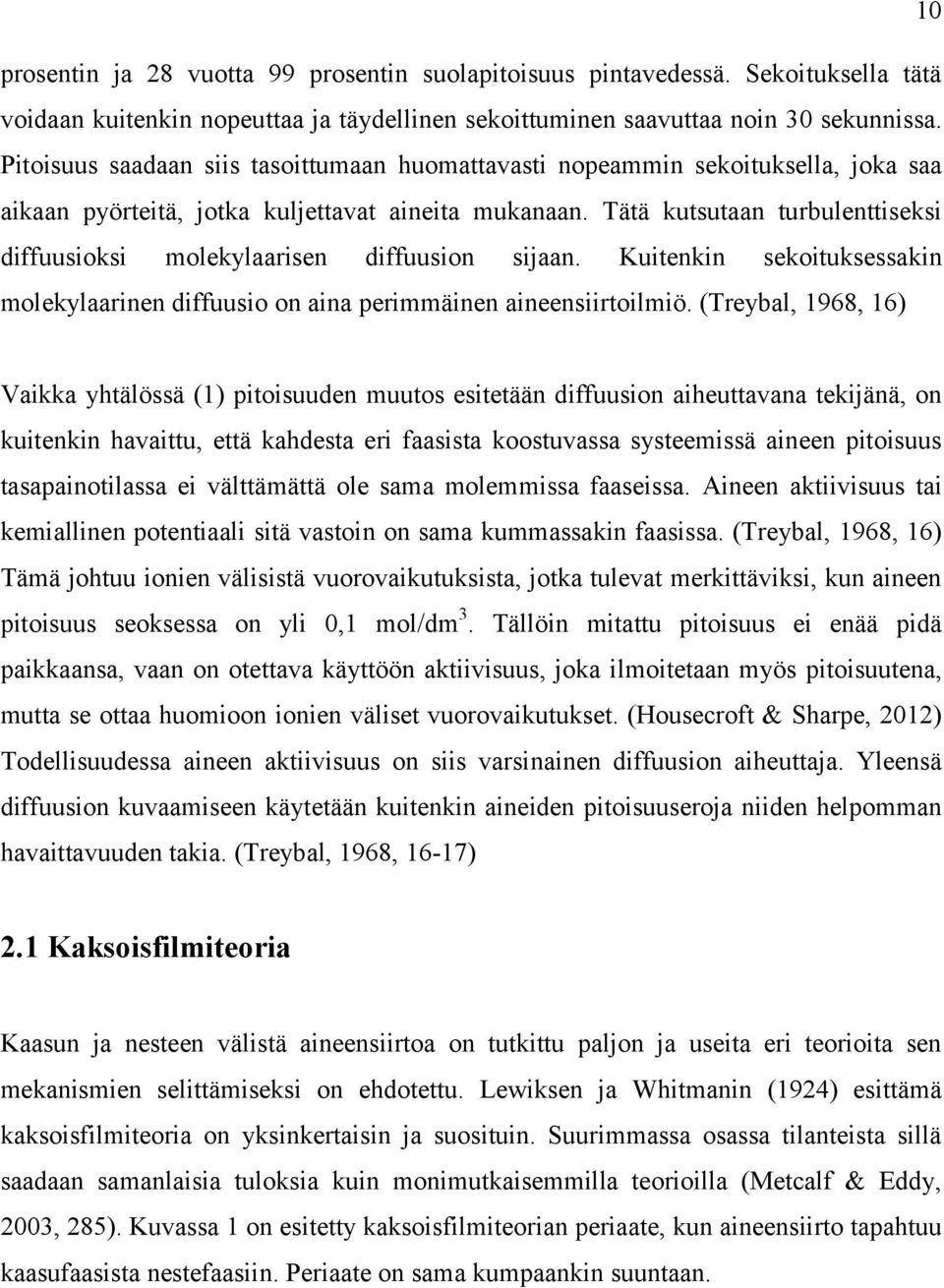 Tätä kutsutaan turbulenttiseksi diffuusioksi molekylaarisen diffuusion sijaan. Kuitenkin sekoituksessakin molekylaarinen diffuusio on aina perimmäinen aineensiirtoilmiö.