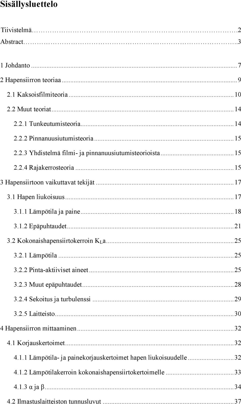 .. 21 3.2 Kokonaishapensiirtokerroin K L a... 25 3.2.1 Lämpötila... 25 3.2.2 Pinta-aktiiviset aineet... 25 3.2.3 Muut epäpuhtaudet... 28 3.2.4 Sekoitus ja turbulenssi... 29 3.2.5 Laitteisto.