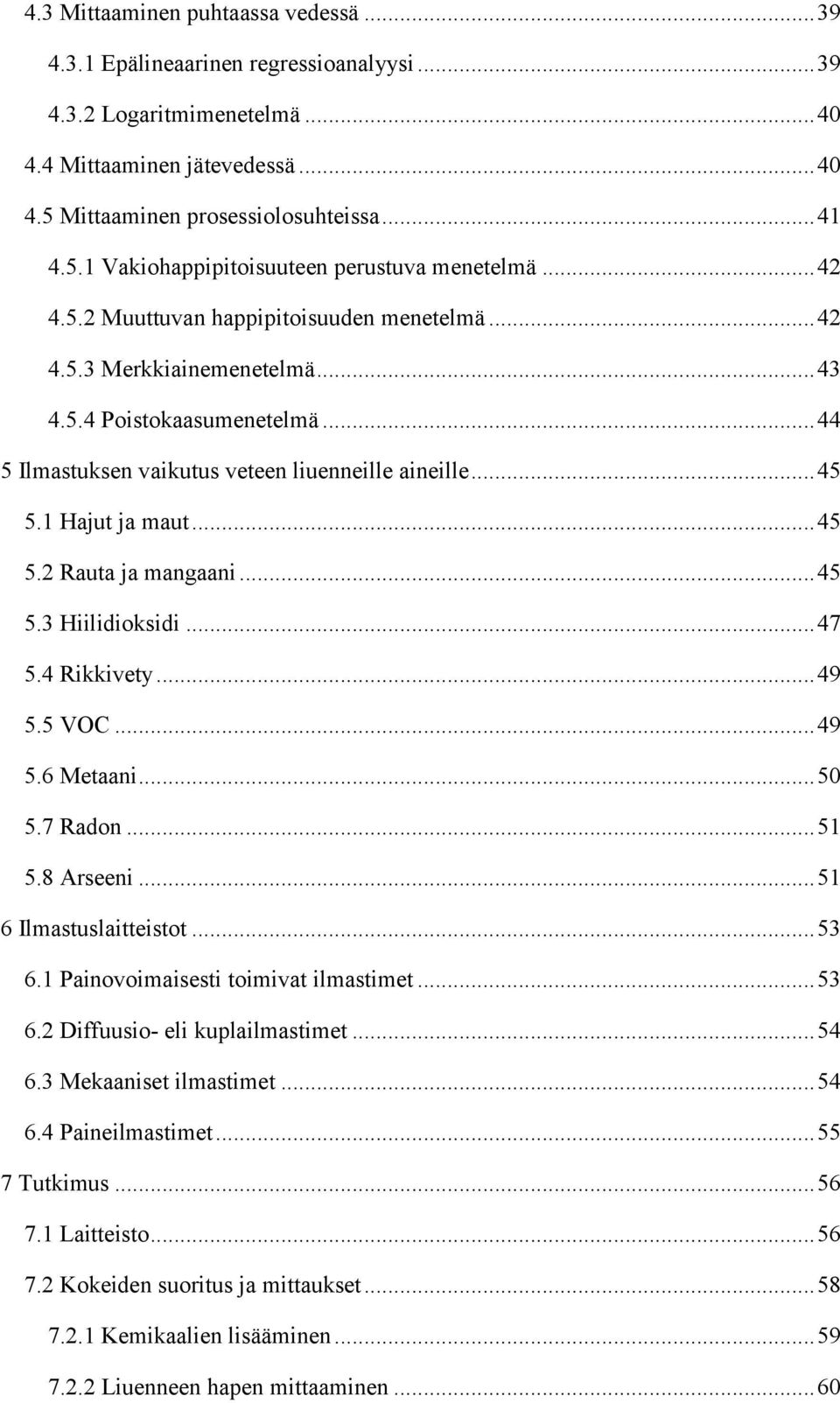 .. 45 5.2 Rauta ja mangaani... 45 5.3 Hiilidioksidi... 47 5.4 Rikkivety... 49 5.5 VOC... 49 5.6 Metaani... 50 5.7 Radon... 51 5.8 Arseeni... 51 6 Ilmastuslaitteistot... 53 6.