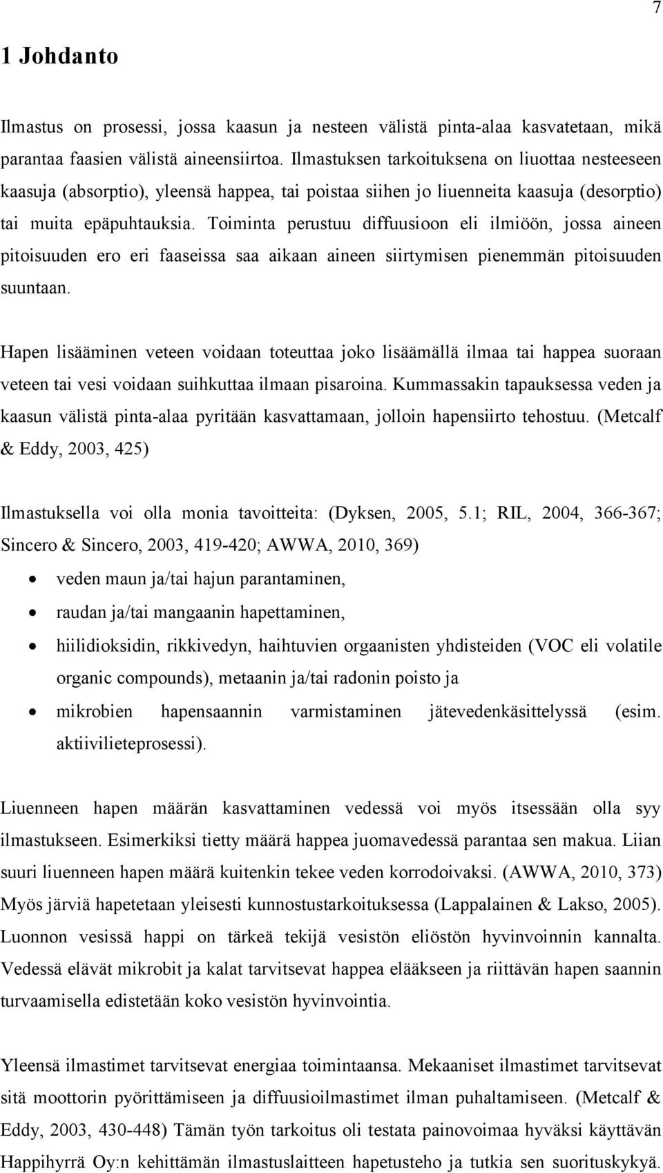 Toiminta perustuu diffuusioon eli ilmiöön, jossa aineen pitoisuuden ero eri faaseissa saa aikaan aineen siirtymisen pienemmän pitoisuuden suuntaan.