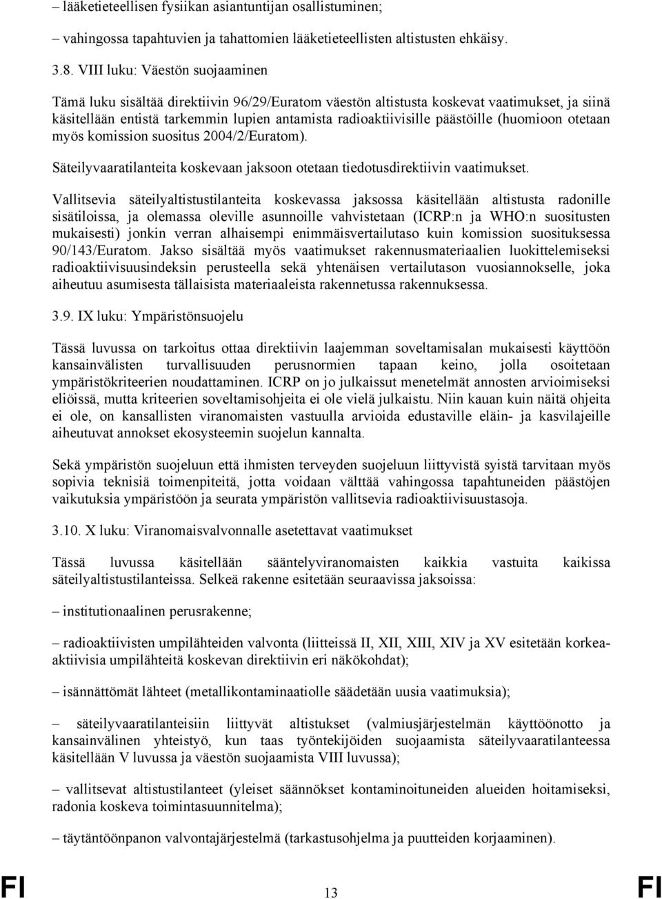 päästöille (huomioon otetaan myös komission suositus 2004/2/Euratom). Säteilyvaaratilanteita koskevaan jaksoon otetaan tiedotusdirektiivin vaatimukset.