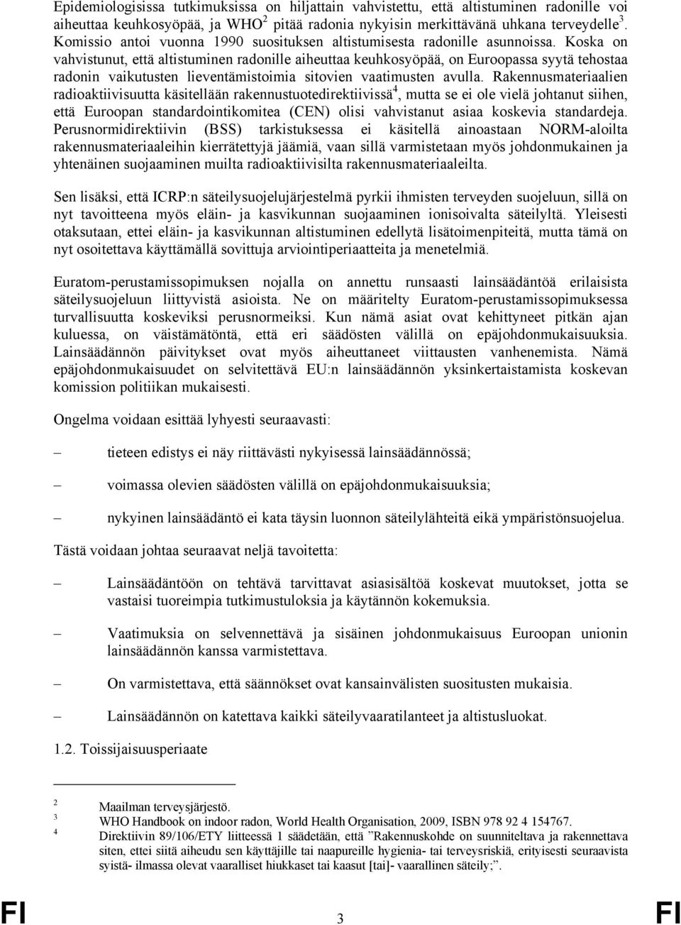 Koska on vahvistunut, että altistuminen radonille aiheuttaa keuhkosyöpää, on Euroopassa syytä tehostaa radonin vaikutusten lieventämistoimia sitovien vaatimusten avulla.