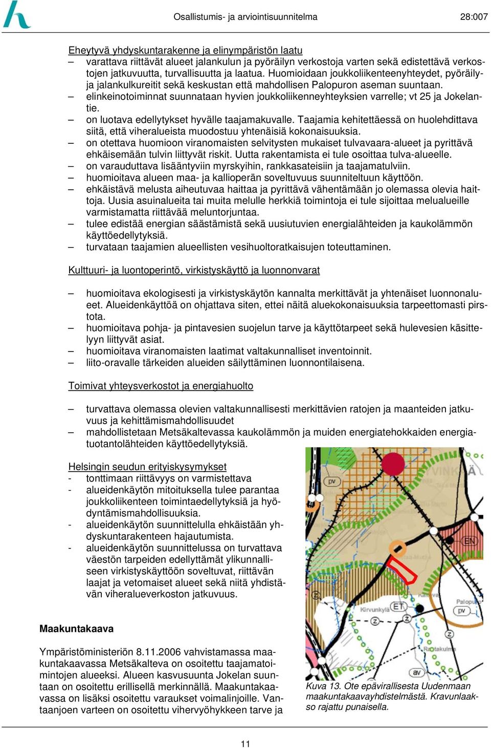 elinkeinotoiminnat suunnataan hyvien joukkoliikenneyhteyksien varrelle; vt 25 ja Jokelantie. on luotava edellytykset hyvälle taajamakuvalle.