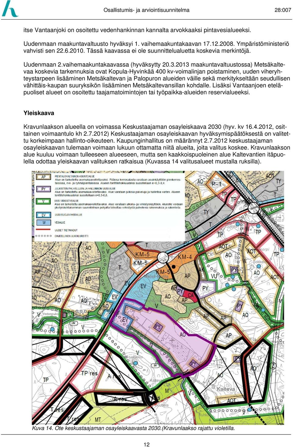 2013 maakuntavaltuustossa) Metsäkaltevaa koskevia tarkennuksia ovat Kopula-Hyvinkää 400 kv-voimalinjan poistaminen, uuden viheryhteystarpeen lisääminen Metsäkaltevan ja Palopuron alueiden väille sekä