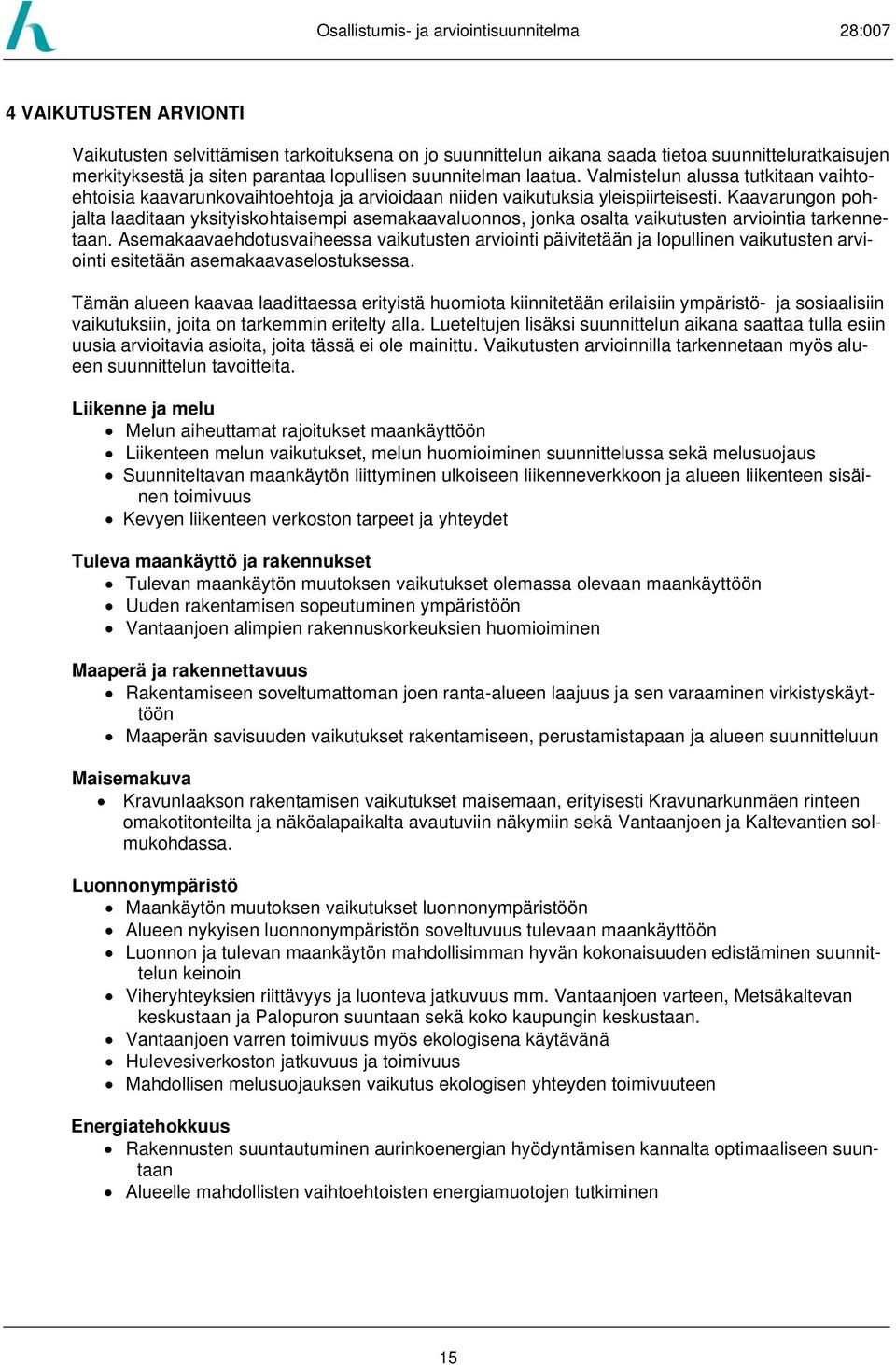 Kaavarungon pohjalta laaditaan yksityiskohtaisempi asemakaavaluonnos, jonka osalta vaikutusten arviointia tarkennetaan.