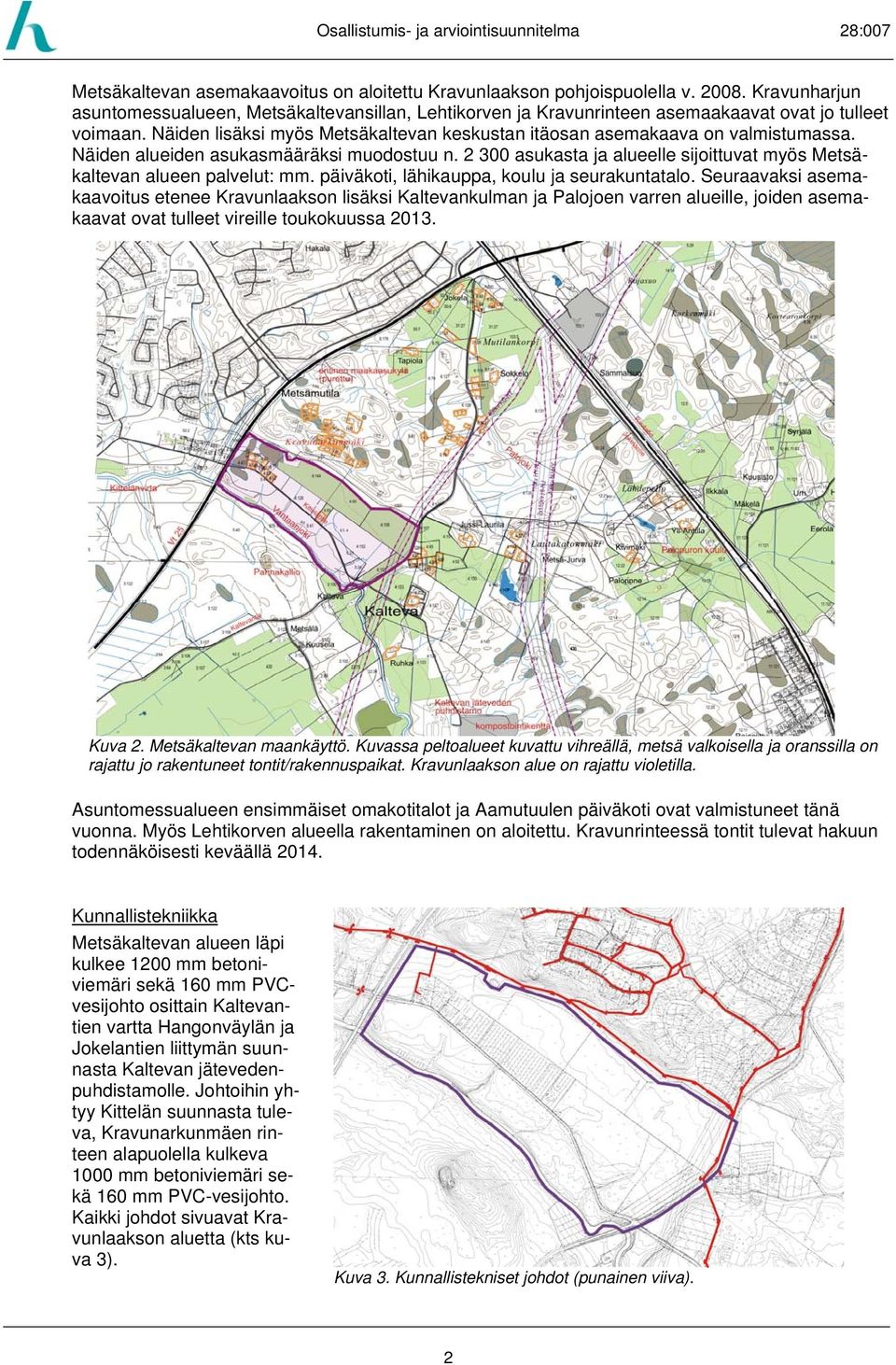 2 300 asukasta ja alueelle sijoittuvat myös Metsäkaltevan alueen palvelut: mm. päiväkoti, lähikauppa, koulu ja seurakuntatalo.