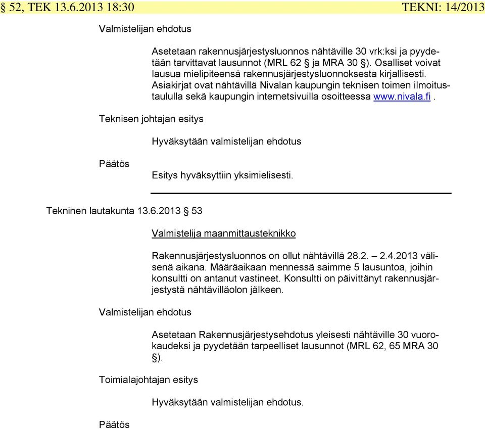 Asiakirjat ovat nähtävillä Nivalan kaupungin teknisen toimen ilmoitustaululla sekä kaupungin internetsivuilla osoitteessa www.nivala.fi.