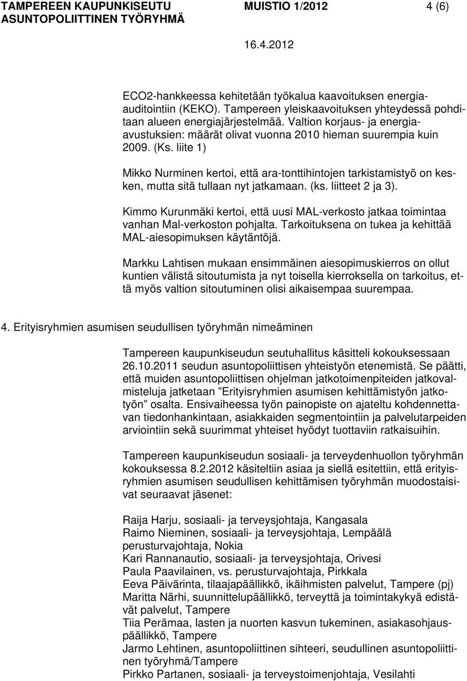 liite 1) Mikko Nurminen kertoi, että ara-tonttihintojen tarkistamistyö on kesken, mutta sitä tullaan nyt jatkamaan. (ks. liitteet 2 ja 3).