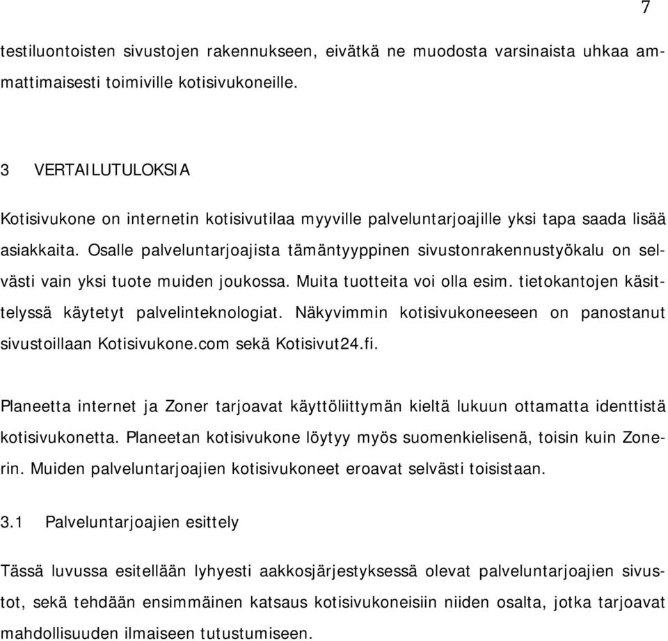 Osalle palveluntarjoajista tämäntyyppinen sivustonrakennustyökalu on selvästi vain yksi tuote muiden joukossa. Muita tuotteita voi olla esim. tietokantojen käsittelyssä käytetyt palvelinteknologiat.