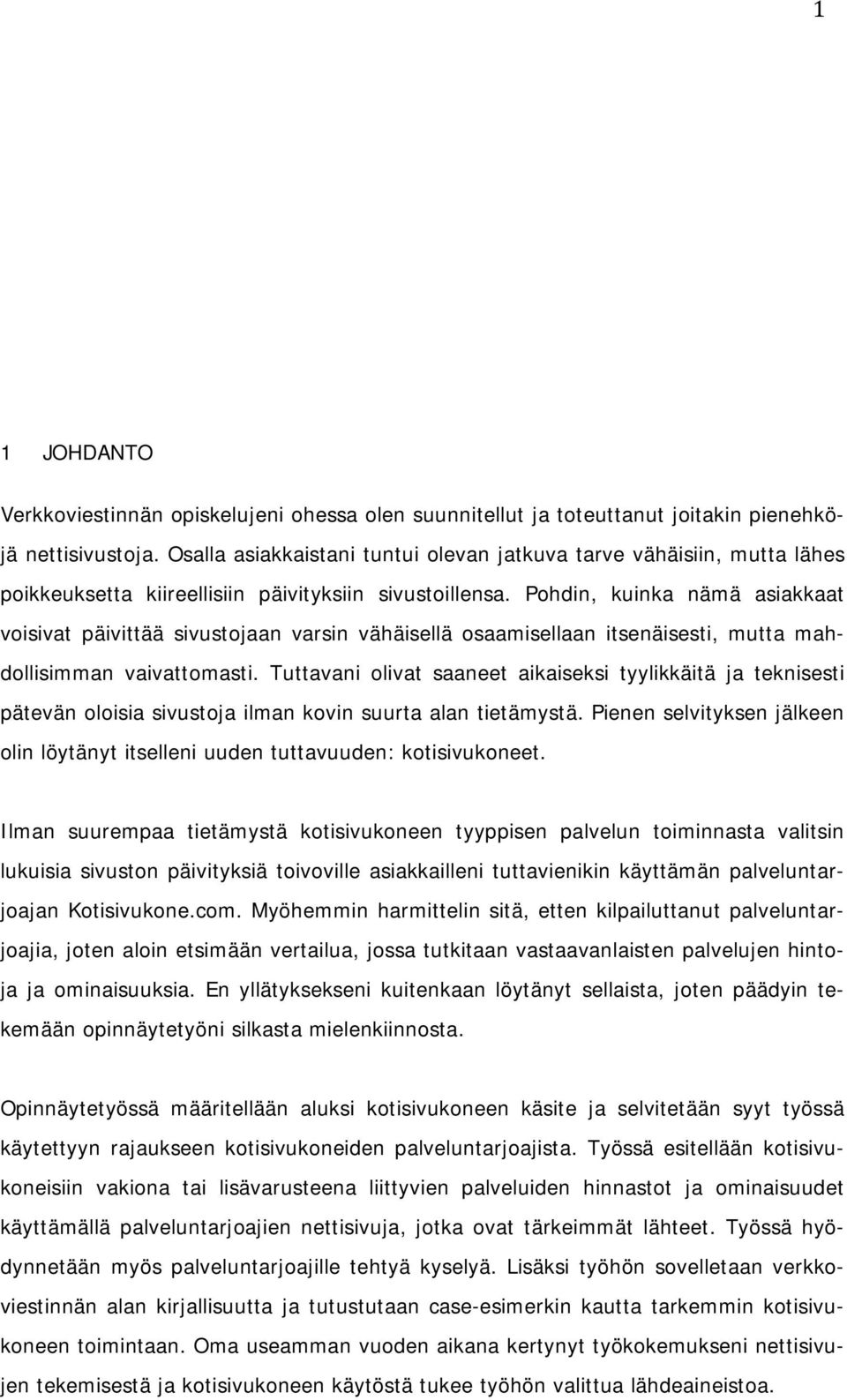 Pohdin, kuinka nämä asiakkaat voisivat päivittää sivustojaan varsin vähäisellä osaamisellaan itsenäisesti, mutta mahdollisimman vaivattomasti.