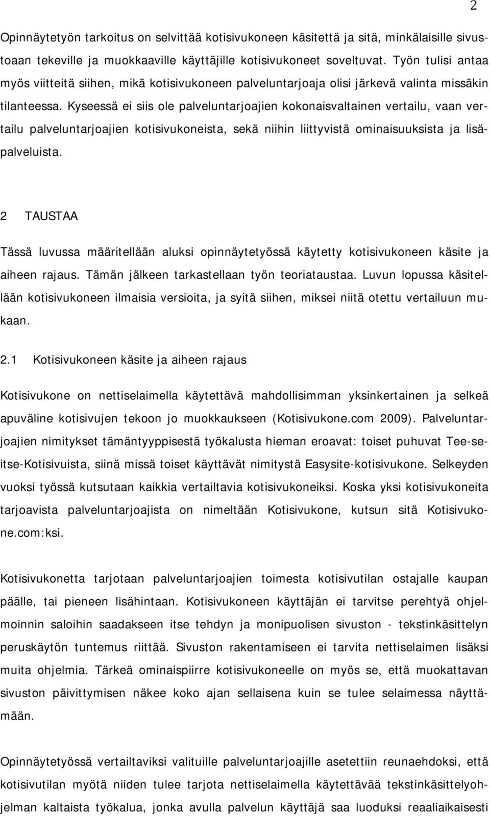 Kyseessä ei siis ole palveluntarjoajien kokonaisvaltainen vertailu, vaan vertailu palveluntarjoajien kotisivukoneista, sekä niihin liittyvistä ominaisuuksista ja lisäpalveluista.