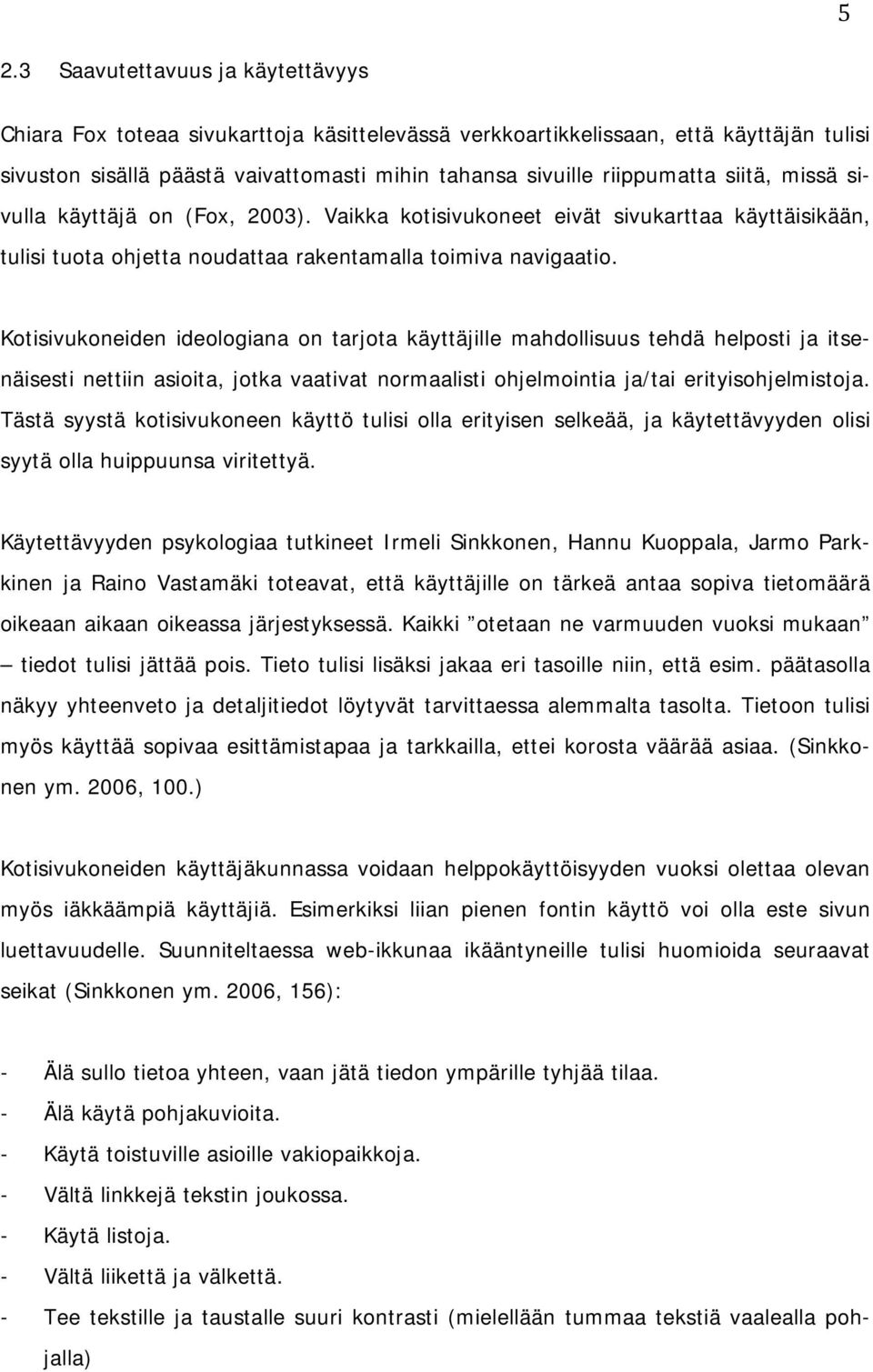 Kotisivukoneiden ideologiana on tarjota käyttäjille mahdollisuus tehdä helposti ja itsenäisesti nettiin asioita, jotka vaativat normaalisti ohjelmointia ja/tai erityisohjelmistoja.