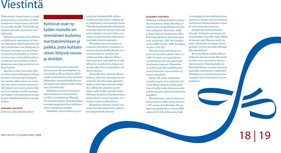 Kiinnostus marttojen toimia kohtaan on ilahduttavaa: uusia jäseniä on liittynyt yhdistyksiin, tiedotusvälineitten kyselyt ja kirjoitukset ovat lisääntyneet, ja kiinnostus marttojen neuvoja kohtaan on