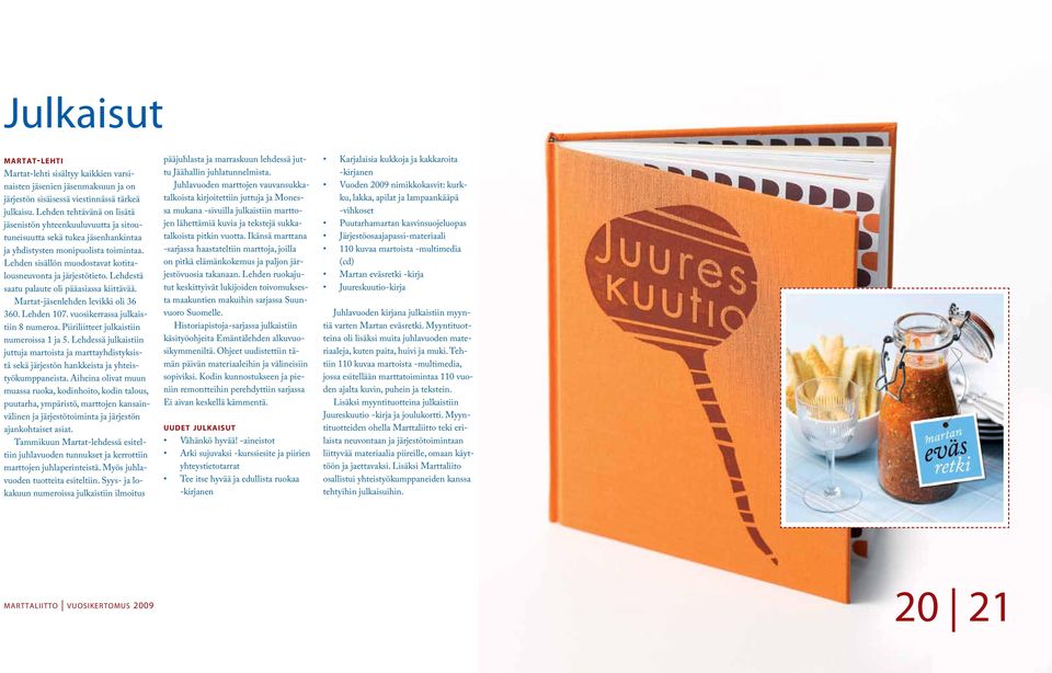 Lehden sisällön muodostavat kotitalousneuvonta ja järjestötieto. Lehdestä saatu palaute oli pääasiassa kiittävää. Martat-jäsenlehden levikki oli 36 360. Lehden 107.
