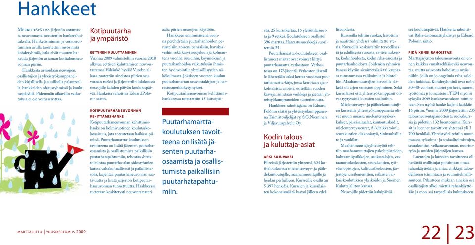 Hankkeita arvioidaan neuvojien, osallistujien ja yhteistyökumppaneiden kirjallisella ja suullisella palautteella, hankkeiden ohjausryhmissä ja koulutuspäivillä.