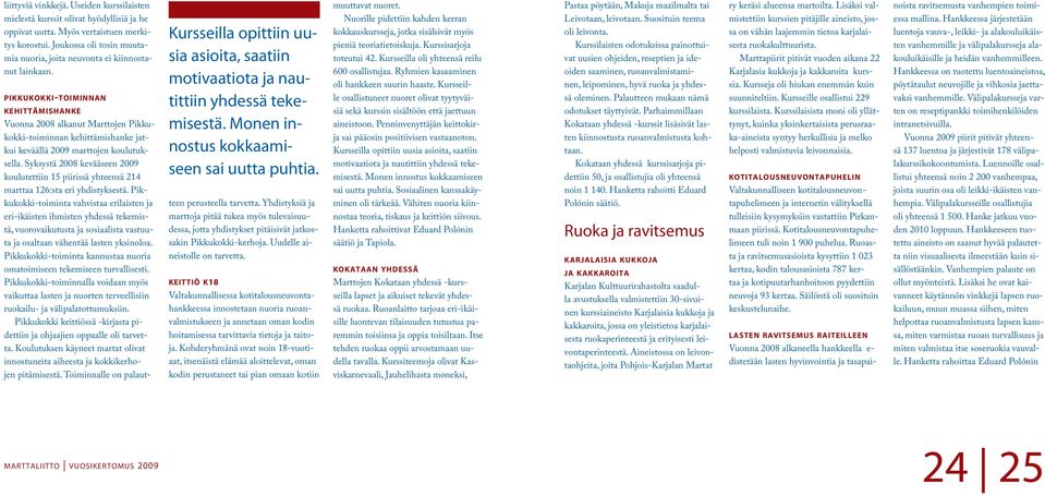 Monen innostus kokkaamiseen sai uutta puhtia. pikkukokki-toiminnan kehittämishanke Vuonna 2008 alkanut Marttojen Pikkukokki-toiminnan kehittämishanke jatkui keväällä 2009 marttojen koulutuksella.