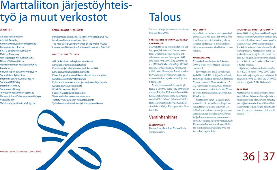 Luonnonsuojeluliitto ry Suomen UNIFEM ry Suomen YK-liitto ry Suomen 4H-liitto ry Terveyden edistämisen keskus ry Vapaaehtoinen Pelastuspalvelu Vapepa Väestöliitto ry Yhteiskuntaviestinnän yhdistys ry