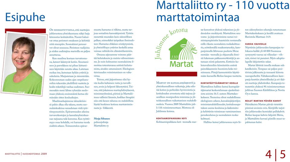 Kun maailma koetaan turvattomana, katseet kääntyvät kotiin. Sisustamiseen ja parvekkeen tai pihan laittamiseen käytetään surutta aikaa. Laitetaan ruokaa itse, kutsutaan kylään ystäviä ja sukulaisia.