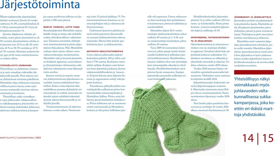 Jäsenluettelosta selviää, että jäsenistä noin 22 % on alle 50-vuotiaita, 46 % on 50 70-vuotiaita, ja 32 % yli 70-vuotiaita.
