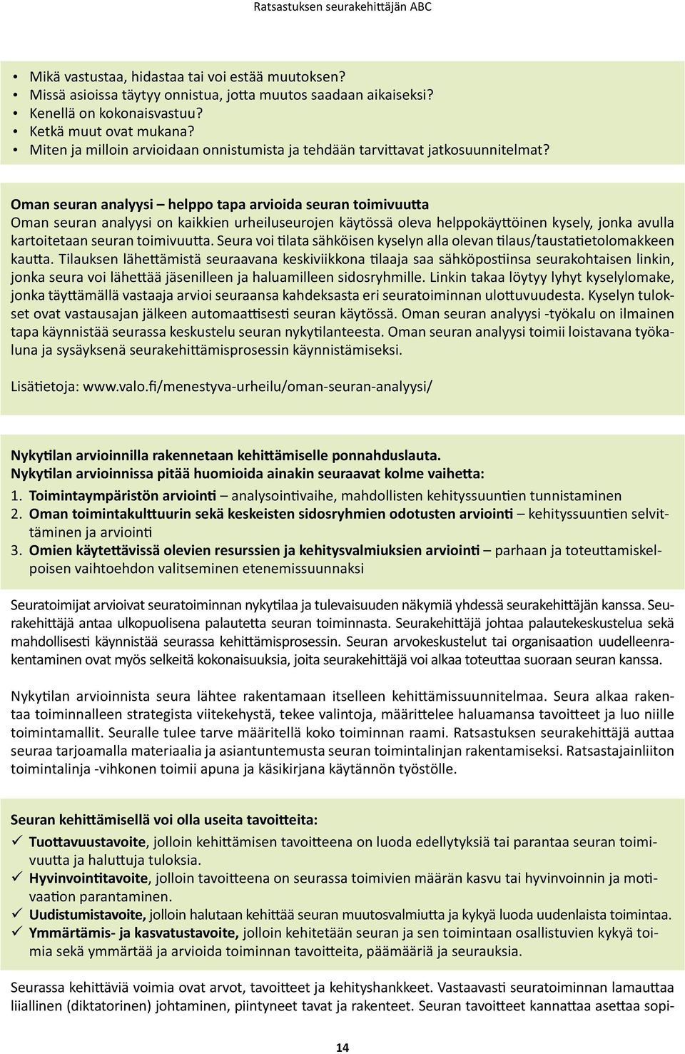 Oman seuran analyysi helppo tapa arvioida seuran toimivuutta Oman seuran analyysi on kaikkien urheiluseurojen käytössä oleva helppokäyttöinen kysely, jonka avulla kartoitetaan seuran toimivuutta.